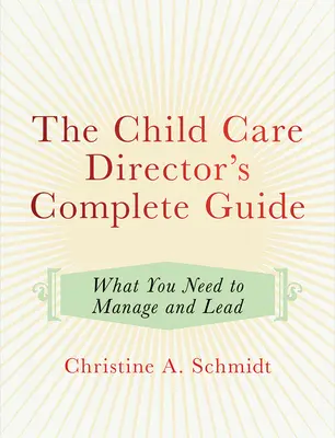 Guía completa del director de guardería: Lo que necesita para gestionar y dirigir - The Child Care Director's Complete Guide: What You Need to Manage and Lead