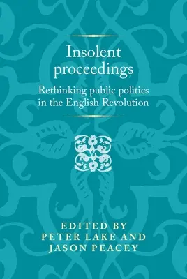 Insolent Proceedings: Repensar la política pública en la Revolución Inglesa - Insolent Proceedings: Rethinking Public Politics in the English Revolution