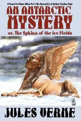 Un misterio antártico; o la esfinge de los campos de hielo: Secuela de la Narrativa de Arthur Gordon Pym de Edgar Allan Poe - An Antarctic Mystery; Or, the Sphinx of the Ice Fields: A Sequel to Edgar Allan Poe's the Narrative of Arthur Gordon Pym