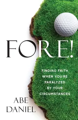 Fore!: Encontrar la fe cuando las circunstancias te paralizan - Fore!: Finding Faith When You're Paralyzed By Your Circumstances