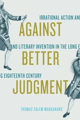 Against Better Judgment: Acción irracional e invención literaria en el largo siglo XVIII - Against Better Judgment: Irrational Action and Literary Invention in the Long Eighteenth Century