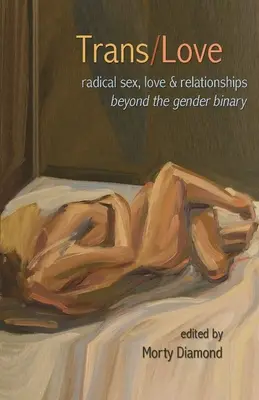 Trans/Love: Sexo, amor y relaciones radicales más allá del binario de género - Trans/Love: Radical Sex, Love & Relationships Beyond the Gender Binary