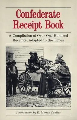 Confederate Receipt Book: Recopilación de más de cien recibos adaptados a la época - Confederate Receipt Book: A Compilation of Over One Hundred Receipts, Adapted to the Times