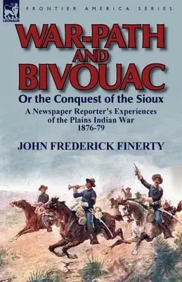 War-Path and Bivouac or the Conquest of the Sioux: Experiencias de un reportero de prensa en la guerra de los indios de las llanuras 1876-79 - War-Path and Bivouac or the Conquest of the Sioux: A Newspaper Reporter's Experiences of the Plains Indian War 1876-79