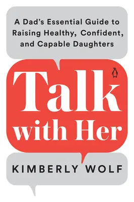 Hable con ella: La guía esencial de un padre para criar hijas sanas, seguras de sí mismas y capaces - Talk with Her: A Dad's Essential Guide to Raising Healthy, Confident, and Capable Daughters