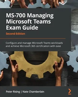 MS-700 Managing Microsoft Teams Exam Guide - Second Edition: Configure y gestione las cargas de trabajo de Microsoft Teams y consiga la certificación de Microsoft 365 wi - MS-700 Managing Microsoft Teams Exam Guide - Second Edition: Configure and manage Microsoft Teams workloads and achieve Microsoft 365 certification wi