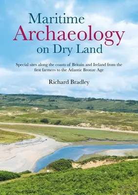 Arqueología marítima en tierra firme: Yacimientos especiales a lo largo de las costas de Gran Bretaña e Irlanda desde los primeros agricultores hasta la Edad del Bronce atlántica - Maritime Archaeology on Dry Land: Special Sites Along the Coasts of Britain and Ireland from the First Farmers to the Atlantic Bronze Age