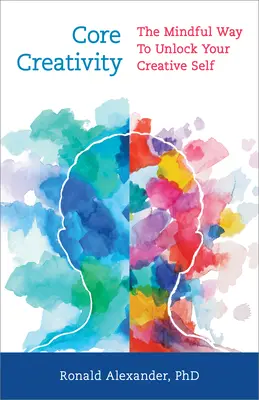 Core Creativity: La forma consciente de liberar tu yo creativo - Core Creativity: The Mindful Way to Unlock Your Creative Self