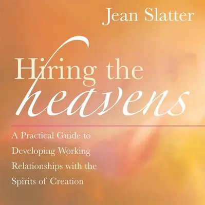 Contratar a los cielos: Una guía práctica para desarrollar relaciones de trabajo con los espíritus de la creación - Hiring the Heavens: A Practical Guide to Developing Working Relationships with the Spirits of Creation