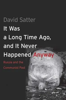 It Was a Long Time Ago, and It Never Happened Anyway: Rusia y el pasado comunista - It Was a Long Time Ago, and It Never Happened Anyway: Russia and the Communist Past