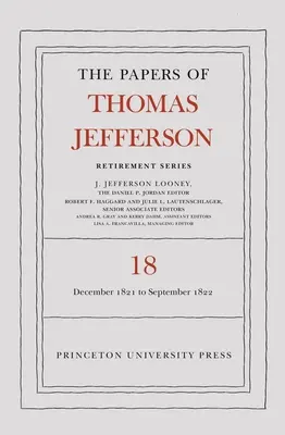 Los Papeles de Thomas Jefferson, Serie de Retiro, Volumen 18: 1 de diciembre de 1821 a 15 de septiembre de 1822 - The Papers of Thomas Jefferson, Retirement Series, Volume 18: 1 December 1821 to 15 September 1822