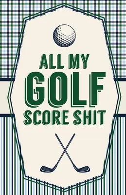 Toda Mi Mierda De Puntuación De Golf: Hojas de puntuación de juego Rastreador de estadísticas de golf Disc Golf Fairways From Tee To Green - All My Golf Score Shit: Game Score Sheets Golf Stats Tracker Disc Golf Fairways From Tee To Green