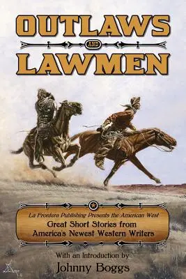 Forajidos y agentes de la ley: La Frontera Publishing presenta el Oeste americano Grandes relatos de los escritores más recientes del Oeste americano - Outlaws and Lawmen: La Frontera Publishing Presents the American West Great Short Stories from America's Newest Western Writers