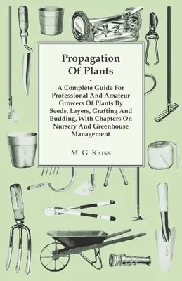 Propagación de plantas - Guía completa para cultivadores profesionales y aficionados de plantas por semillas, acodos, injertos y brotes, con capítulos sobre las enfermeras - Propagation Of Plants - A Complete Guide For Professional And Amateur Growers Of Plants By Seeds, Layers, Grafting And Budding, With Chapters On Nurse