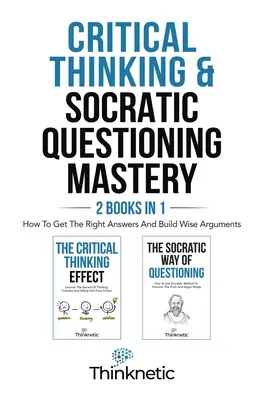 El Pensamiento Crítico Y El Dominio De Las Preguntas Socráticas - 2 Libros En 1: Cómo Obtener Las Respuestas Correctas Y Construir Argumentos Sabios - Critical Thinking & Socratic Questioning Mastery - 2 Books In 1: How To Get The Right Answers And Build Wise Arguments