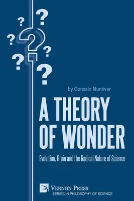 Una teoría de la maravilla: Evolución, cerebro y naturaleza radical de la ciencia - A Theory of Wonder: Evolution, Brain and the Radical Nature of Science