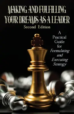 Hacer y cumplir sus sueños como líder: Guía práctica para formular y ejecutar estrategias - Making and Fulfilling Your Dreams as a Leader: A Practical Guide for Formulating and Executing Strategy