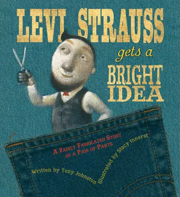 Levi Strauss tiene una idea brillante: Una historia bastante inventada sobre unos pantalones - Levi Strauss Gets a Bright Idea: A Fairly Fabricated Story of a Pair of Pants