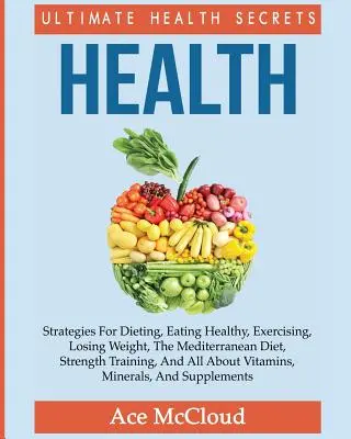 Salud: Los Mejores Secretos De Salud: Estrategias Para Hacer Dieta, Comer Sano, Hacer Ejercicio, Perder Peso, La Dieta Mediterránea, St. - Health: Ultimate Health Secrets: Strategies For Dieting, Eating Healthy, Exercising, Losing Weight, The Mediterranean Diet, St