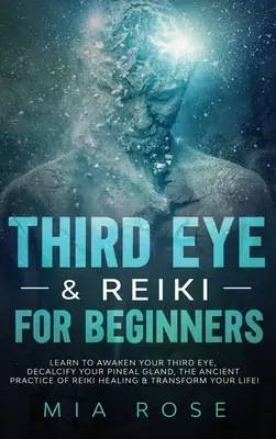 Tercer Ojo y Reiki para Principiantes: Aprende a Despertar tu Tercer Ojo, Descalcificar tu Glándula Pineal, la Antigua Práctica de Sanación Reiki y Transforma tu L - Third Eye & Reiki for Beginners: Learn to awaken your Third Eye, Decalcify your Pineal Gland, the Ancient Practice of Reiki Healing & Transform your L