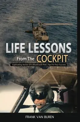 Lecciones de vida desde la cabina: Historias cautivadoras de un piloto de BlackHawk - Consejos para su éxito - Life Lessons From The Cockpit: Captivating Stories Of a BlackHawk Pilot Tips For Your Success