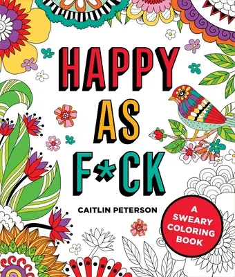 Happy as F*ck: Un libro para colorear con palabrotas - Happy as F*ck: A Sweary Coloring Book