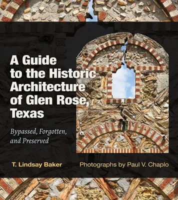 Guía de la arquitectura histórica de Glen Rose, Texas: Bypassed, Forgotten, and Preservedvolume 30 - A Guide to the Historic Architecture of Glen Rose, Texas: Bypassed, Forgotten, and Preservedvolume 30