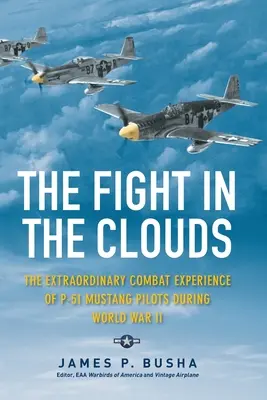 La lucha en las nubes: La extraordinaria experiencia de combate de los pilotos del P-51 Mustang durante la Segunda Guerra Mundial - The Fight in the Clouds: The Extraordinary Combat Experience of P-51 Mustang Pilots During World War II