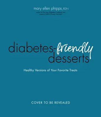 El libro de los postres fáciles para diabéticos: Versiones de sus postres favoritos aptas para diabéticos - The Easy Diabetes Desserts Book: Blood Sugar-Friendly Versions of Your Favorite Treats