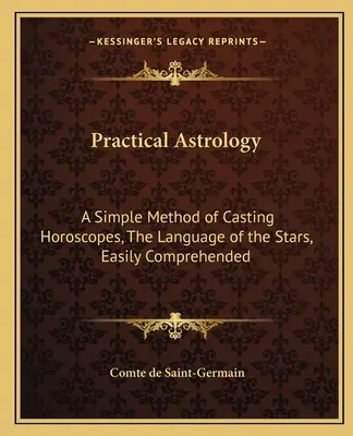 Astrología Práctica: Un Método Sencillo De Establecer Horóscopos, El Lenguaje De Las Estrellas, Fácilmente Comprensible - Practical Astrology: A Simple Method of Casting Horoscopes, the Language of the Stars, Easily Comprehended