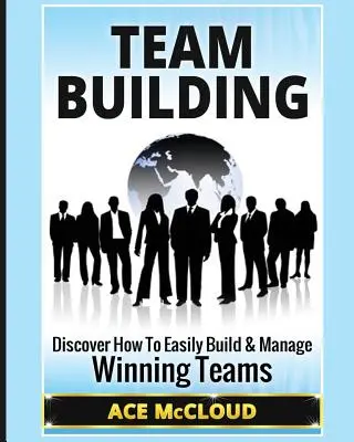 Team Building: Descubra Cómo Construir Y Dirigir Equipos Ganadores Fácilmente - Team Building: Discover How To Easily Build & Manage Winning Teams