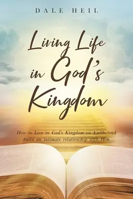 Vivir en el Reino de Dios: Cómo vivir en el Reino de Dios en la Tierra y construir una relación íntima con Él - Living Life in God's Kingdom: How to Live in God's Kingdom on Earth, and build an intimate relationship with Him