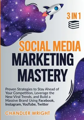 Social Media Marketing Mastery: 3 en 1 - Estrategias probadas para mantenerse por delante de su competencia, aprovechar las nuevas tendencias virales y construir una marca masiva. - Social Media Marketing Mastery: 3 in 1 - Proven Strategies to Stay Ahead of Your Competition, Leverage the New Viral Trends, and Build a Massive Brand