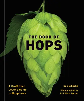 El libro del lúpulo: Guía del lúpulo para amantes de la cerveza artesanal - The Book of Hops: A Craft Beer Lover's Guide to Hoppiness
