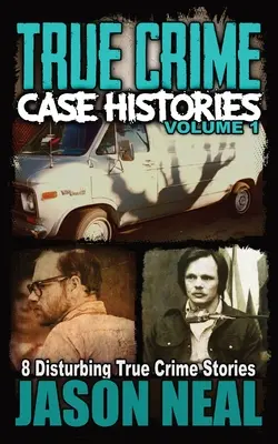 Historias de casos reales de crímenes - Volumen 1: 8 inquietantes historias reales de crímenes - True Crime Case Histories - Volume 1: 8 Disturbing True Crime Stories