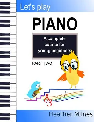 A tocar el piano: Un curso completo para jóvenes principiantes: Segunda parte - Let's Play Piano: A complete course for young beginners: Part Two