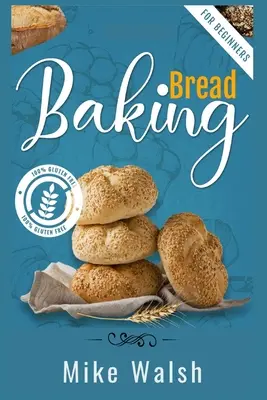 Cómo hacer pan para principiantes: Cómo hacer pan casero saludable sin gluten, pan amasado, pan sin amasar y otras recetas de pan con este libro esencial. - Baking Bread For Beginners: Making Healthy Homemade Gluten-Free Bread, Kneaded Bread, No-Knead Bread, and Other Bread Recipes with This Essential