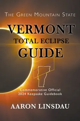 Guía del Eclipse Total de Vermont: Guía oficial conmemorativa del 2024 - Vermont Total Eclipse Guide: Official Commemorative 2024 Keepsake Guidebook