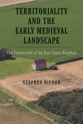 Territoriality and the Early Medieval Landscape: El campo del reino sajón oriental - Territoriality and the Early Medieval Landscape: The Countryside of the East Saxon Kingdom