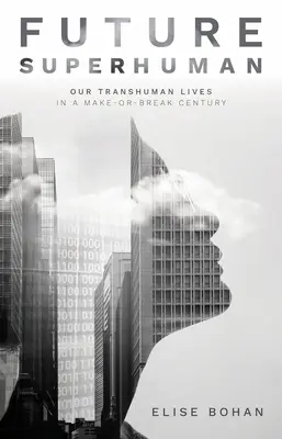 Futuro sobrehumano: Nuestras vidas transhumanas en un siglo decisivo - Future Superhuman: Our Transhuman Lives in a Make-Or-Break Century