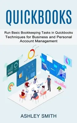 Quickbooks: Ejecute Tareas Básicas de Contabilidad en Quickbooks (Técnicas para la Administración de Cuentas Personales y de Negocios) - Quickbooks: Run Basic Bookkeeping Tasks in Quickbooks (Techniques for Business and Personal Account Management)