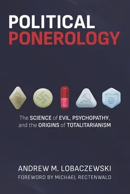 Ponerología Política: La ciencia del mal, la psicopatía y los orígenes del totalitarismo - Political Ponerology: The Science of Evil, Psychopathy, and the Origins of Totalitarianism