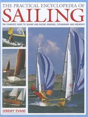 Enciclopedia práctica de la vela: La Enciclopedia Práctica de la Navegación a Vela: La Guía Práctica Completa de Vela y Regatas de Vela Ligera, Catamaranes y Barcos de Quilla - The Practical Encyclopedia of Sailing: The Complete Practical Guide to Sailing and Racing Dinghies, Catamarans and Keelboats