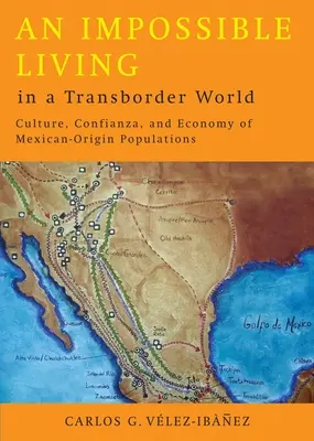 Vivir imposible en un mundo transfronterizo: Cultura, confianza y economía de las poblaciones de origen mexicano - An Impossible Living in a Transborder World: Culture, Confianza, and Economy of Mexican-Origin Populations