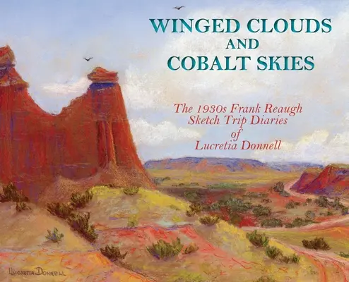 Nubes aladas y cielos de cobalto: Diarios de viaje de Lucretia Donnell, Frank Reaugh, de los años 30 (tapa dura) - Winged Clouds and Cobalt Skies: The 1930s Frank Reaugh Sketch Trip Diaries of Lucretia Donnell (Hardcover)