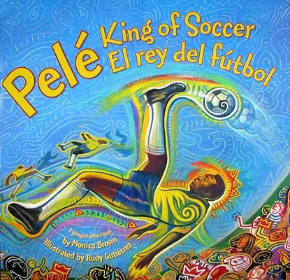 Pele, King of Soccer/Pele, El Rey del Futbol: Bilingüe español-inglés - Pele, King of Soccer/Pele, El Rey del Futbol: Bilingual Spanish-English