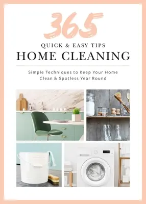 365 Consejos Rápidos y Fáciles: Limpieza del hogar: Técnicas sencillas para mantener su casa impecable y pulida durante todo el año - 365 Quick & Easy Tips: Home Cleaning: Simple Techniques to Keep Your Home Spotless and Polished Year Round