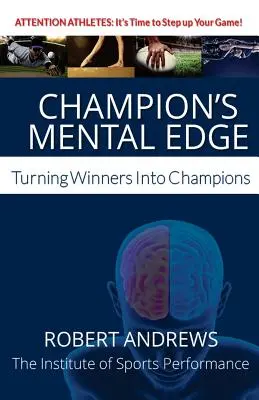 La ventaja mental del campeón: cómo convertir a los ganadores en campeones - Champion's Mental Edge: Turning Winners into Champions