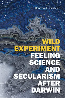 Experimento salvaje: Ciencia de los sentimientos y laicismo después de Darwin - Wild Experiment: Feeling Science and Secularism after Darwin