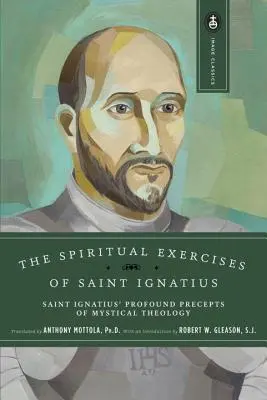 Los Ejercicios Espirituales de San Ignacio: Los Profundos Preceptos de Teología Mística de San Ignacio - The Spiritual Exercises of Saint Ignatius: Saint Ignatius' Profound Precepts of Mystical Theology